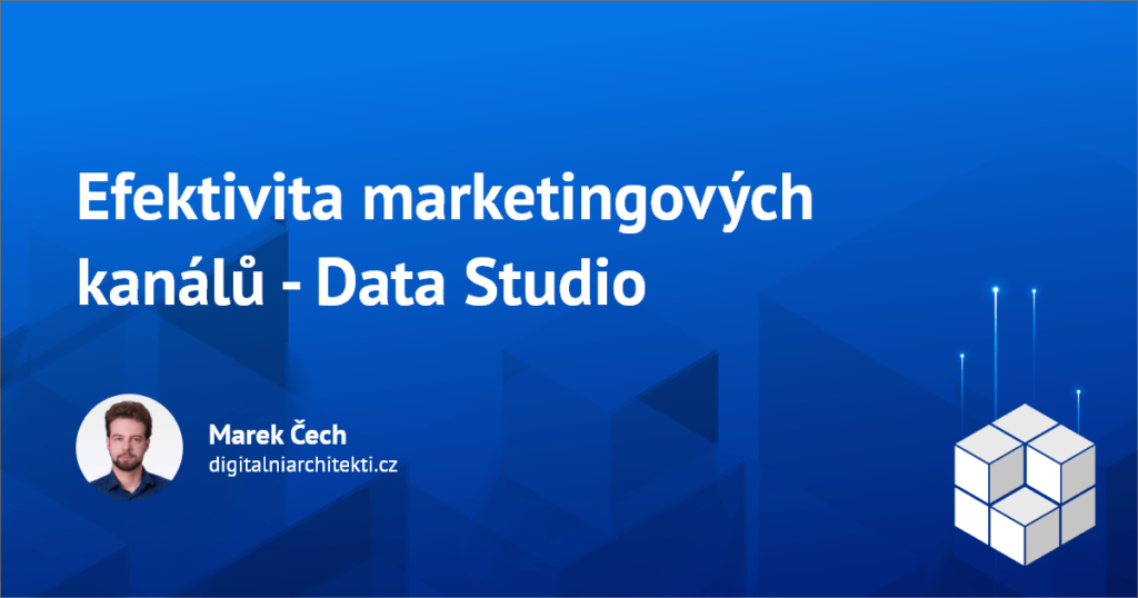 Google Data Studio report pro hodnocení efektivnosti marketingových kanálů