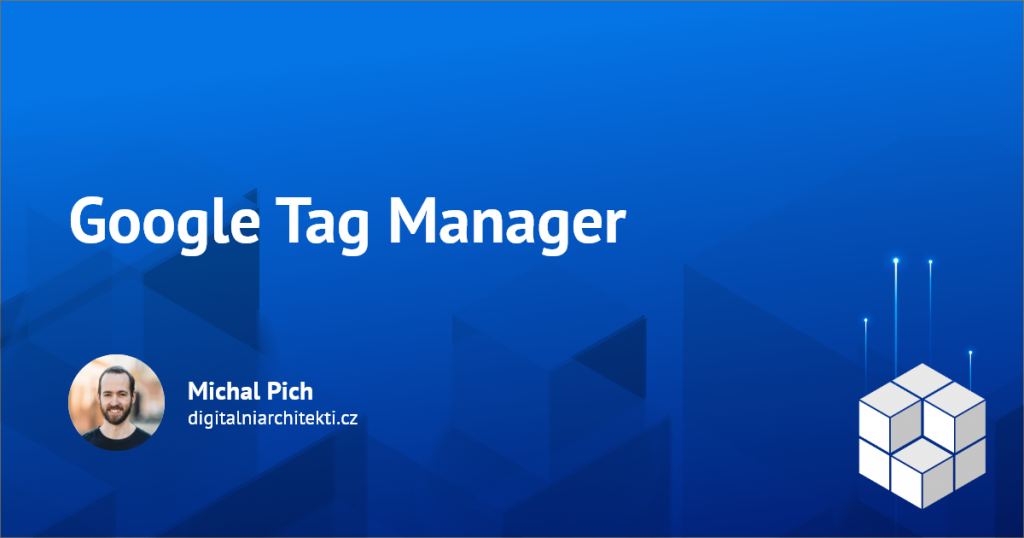 Proč je Google Tag Manager pro Váš byznys důležitý?
