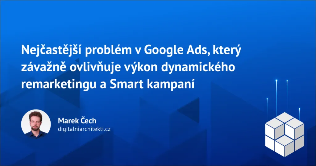 Nejčastější problém v Google Ads, který závažně ovlivňuje výkon dynamického remarketingu a Smart kampaní