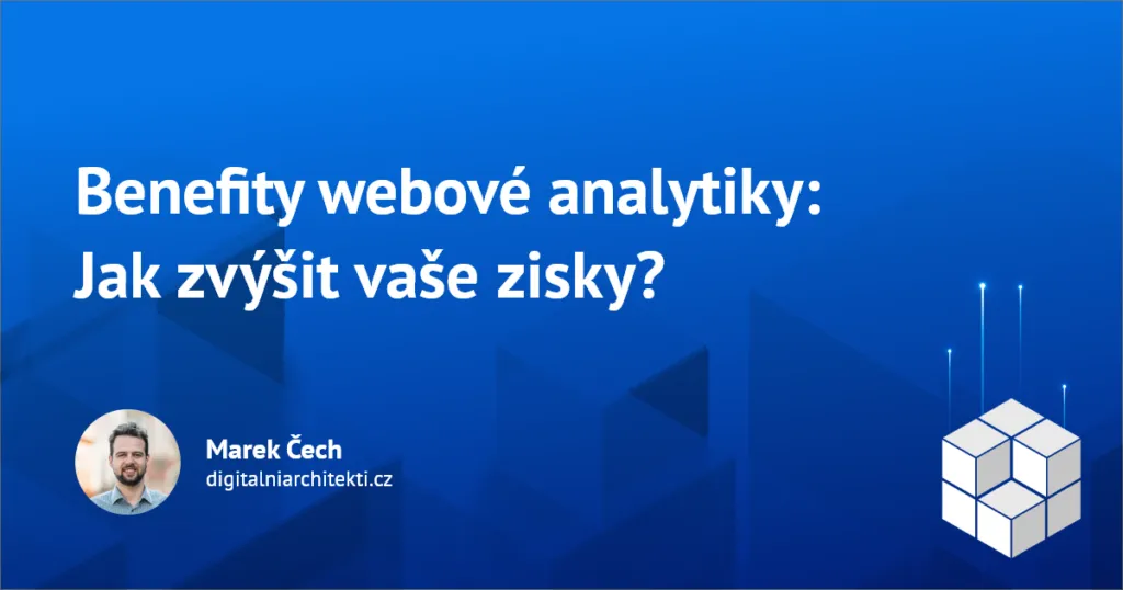 Benefity webové analytiky: Jak zvýšit vaše zisky?