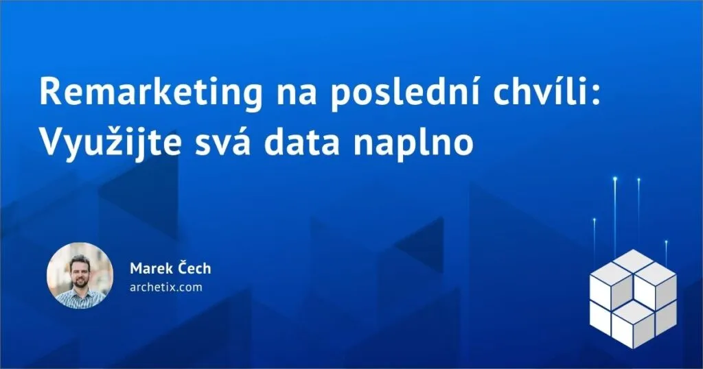 Remarketing na poslední chvíli: Využijte svá data naplno